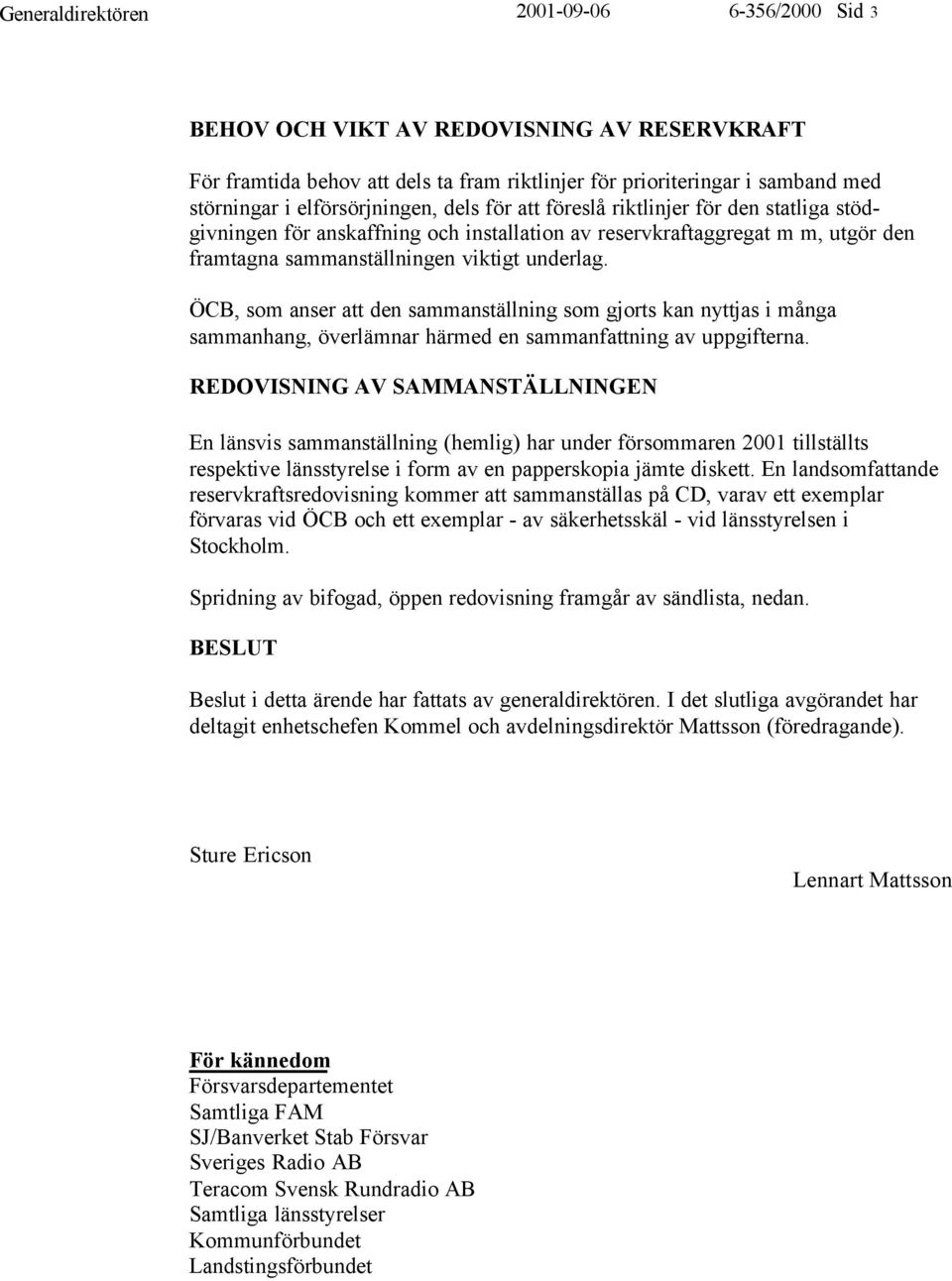 ÖCB, som anser att den sammanställning som gjorts kan nyttjas i många sammanhang, överlämnar härmed en sammanfattning av uppgifterna.