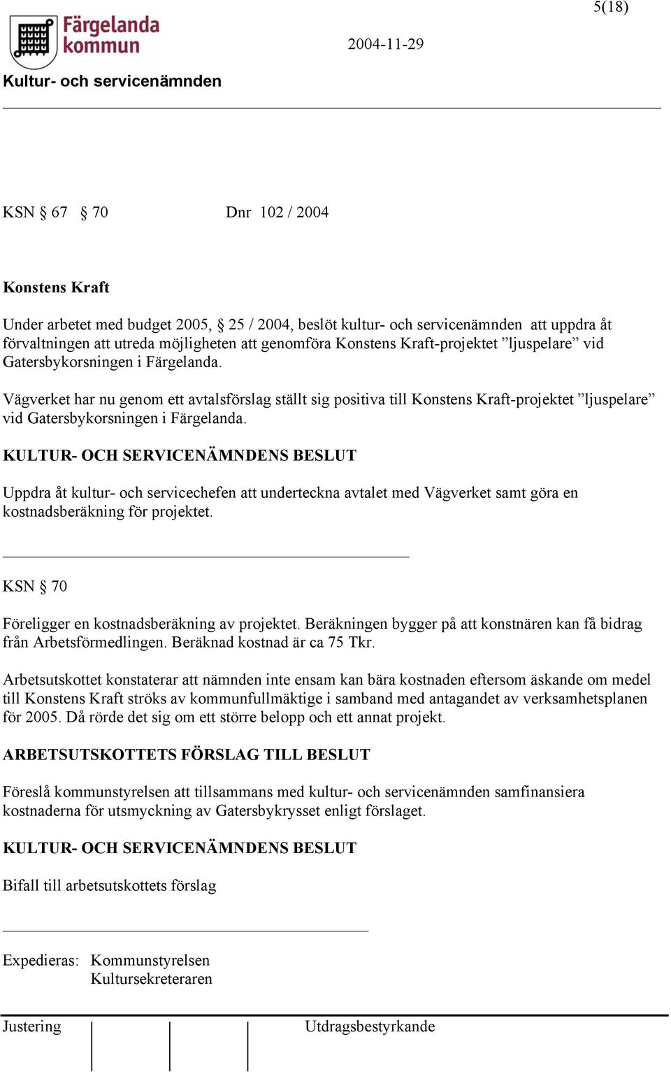 Vägverket har nu genom ett avtalsförslag ställt sig positiva till Konstens  Uppdra åt kultur- och servicechefen att underteckna avtalet med Vägverket samt göra en kostnadsberäkning för projektet.