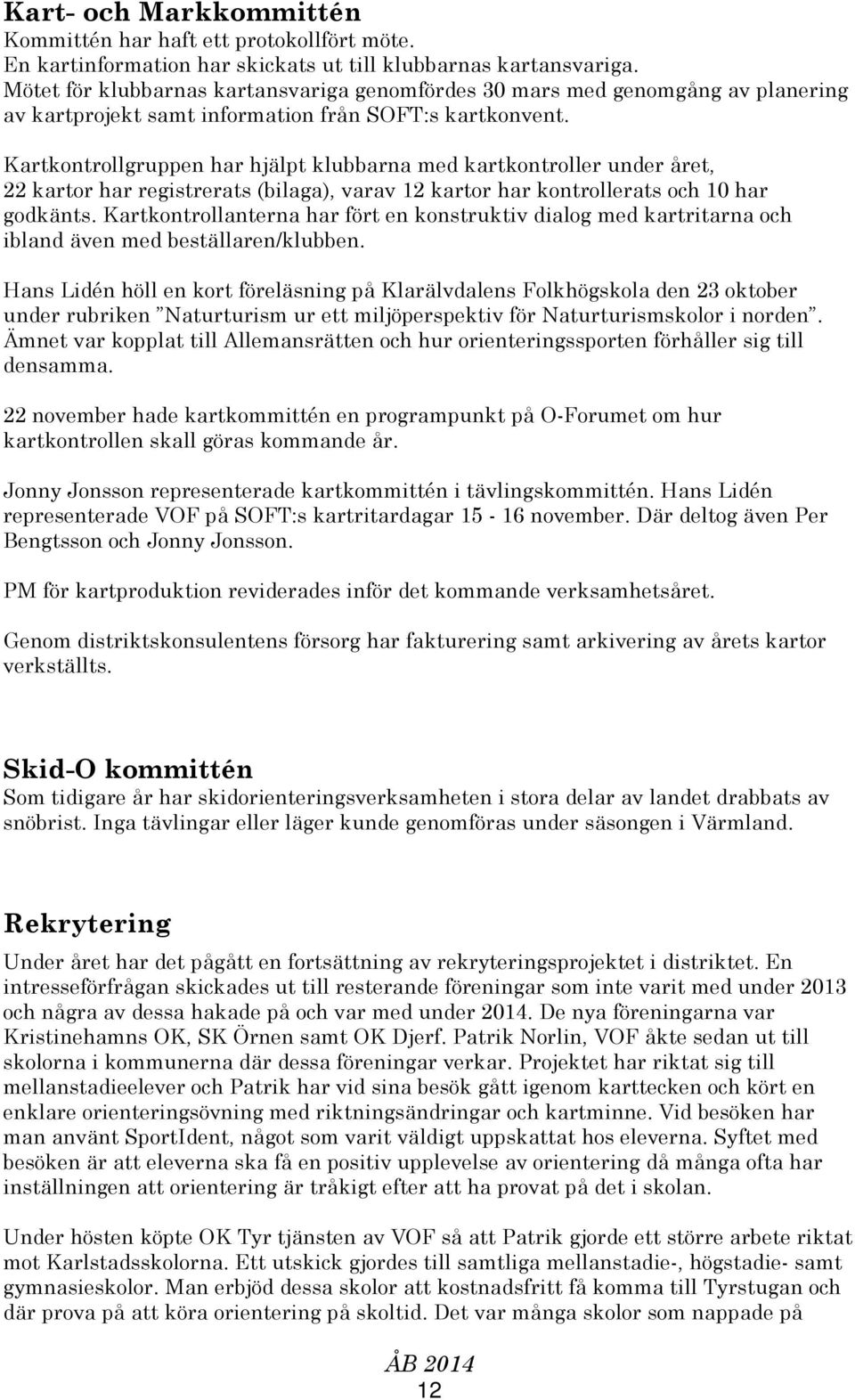 Kartkontrollgruppen har hjälpt klubbarna med kartkontroller under året, 22 kartor har registrerats (bilaga), varav 12 kartor har kontrollerats och 10 har godkänts.