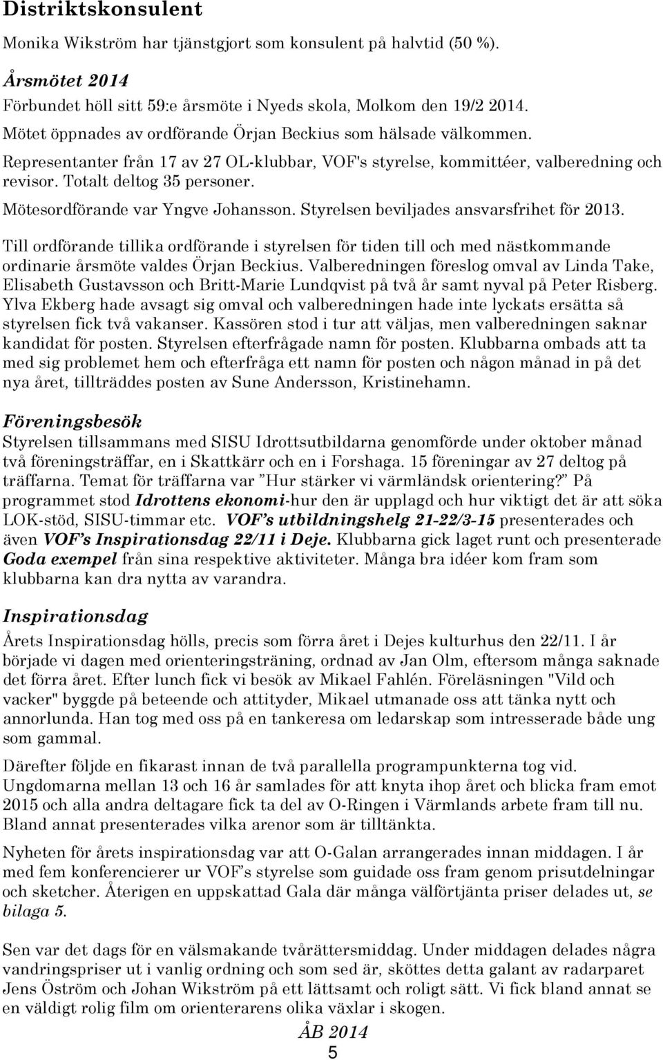 Mötesordförande var Yngve Johansson. Styrelsen beviljades ansvarsfrihet för 2013.