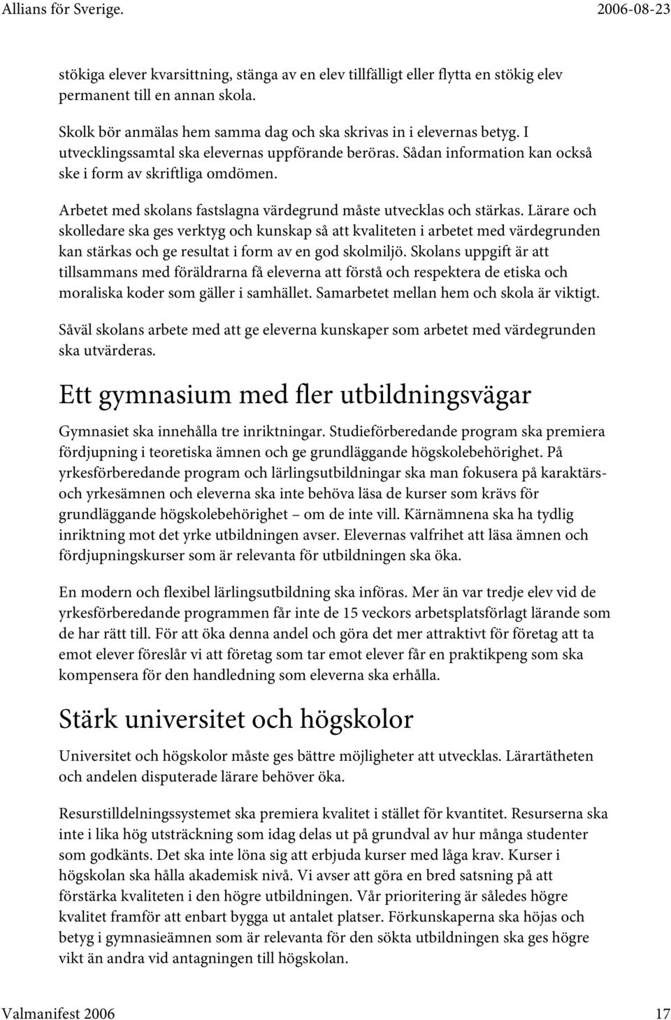 Lärare och skolledare ska ges verktyg och kunskap så att kvaliteten i arbetet med värdegrunden kan stärkas och ge resultat i form av en god skolmiljö.