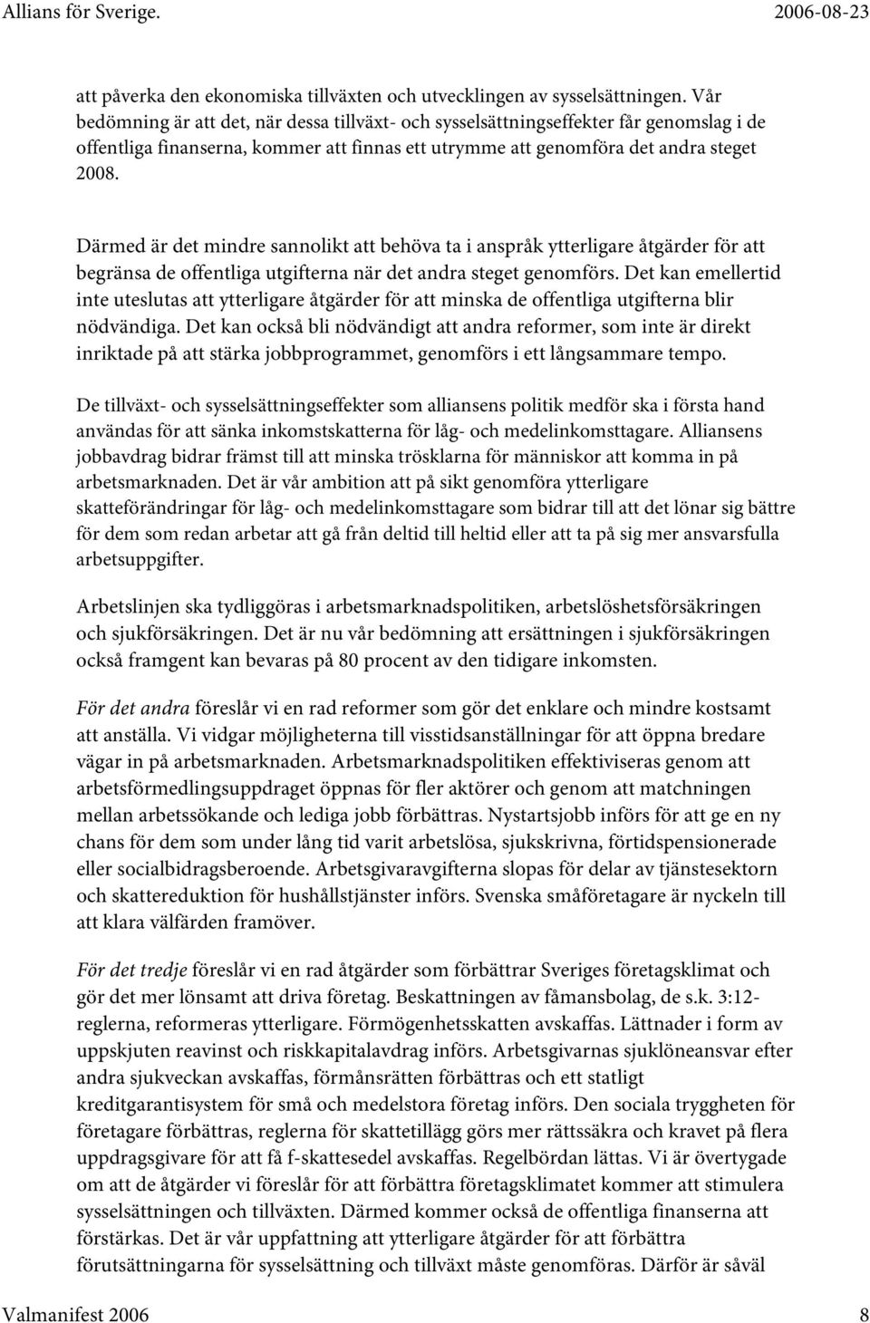 Därmed är det mindre sannolikt att behöva ta i anspråk ytterligare åtgärder för att begränsa de offentliga utgifterna när det andra steget genomförs.