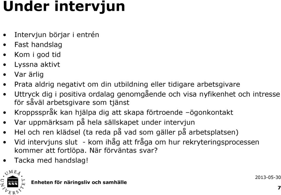 kan hjälpa dig att skapa förtroende ögonkontakt Var uppmärksam på hela sällskapet under intervjun Hel och ren klädsel (ta reda på vad som gäller