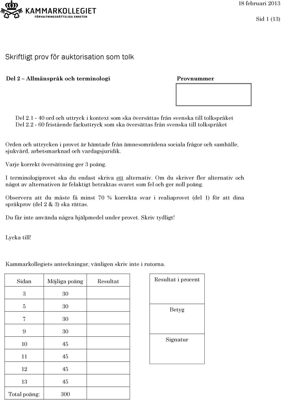 vardagsjuridik. Varje korrekt översättning ger 3. I terminologiprovet ska du endast skriva ett alternativ.