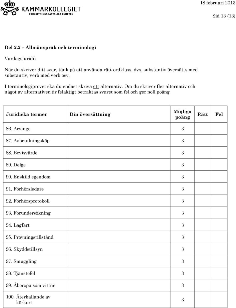 Om du skriver fler alternativ och något av alternativen är felaktigt betraktas svaret som fel och ger noll. Juridiska termer 86. Arvinge 3 87. Avbetalningsköp 3 88.