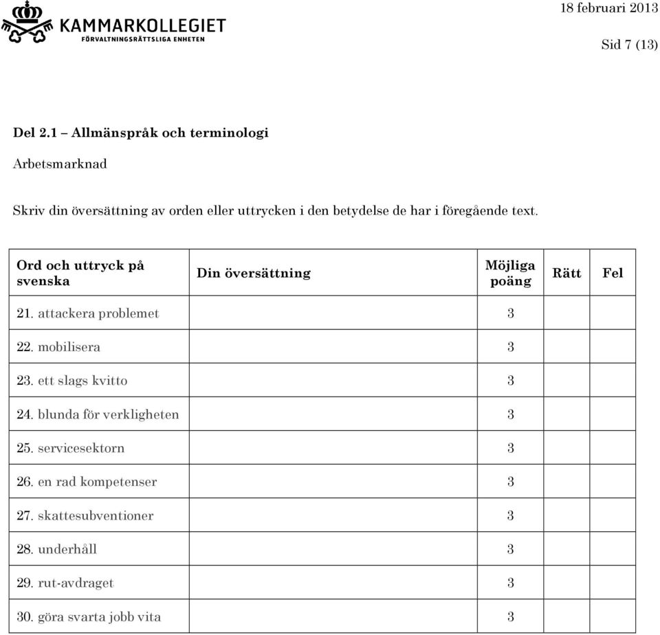 mobilisera 3 23. ett slags kvitto 3 24. blunda för verkligheten 3 25. servicesektorn 3 26.