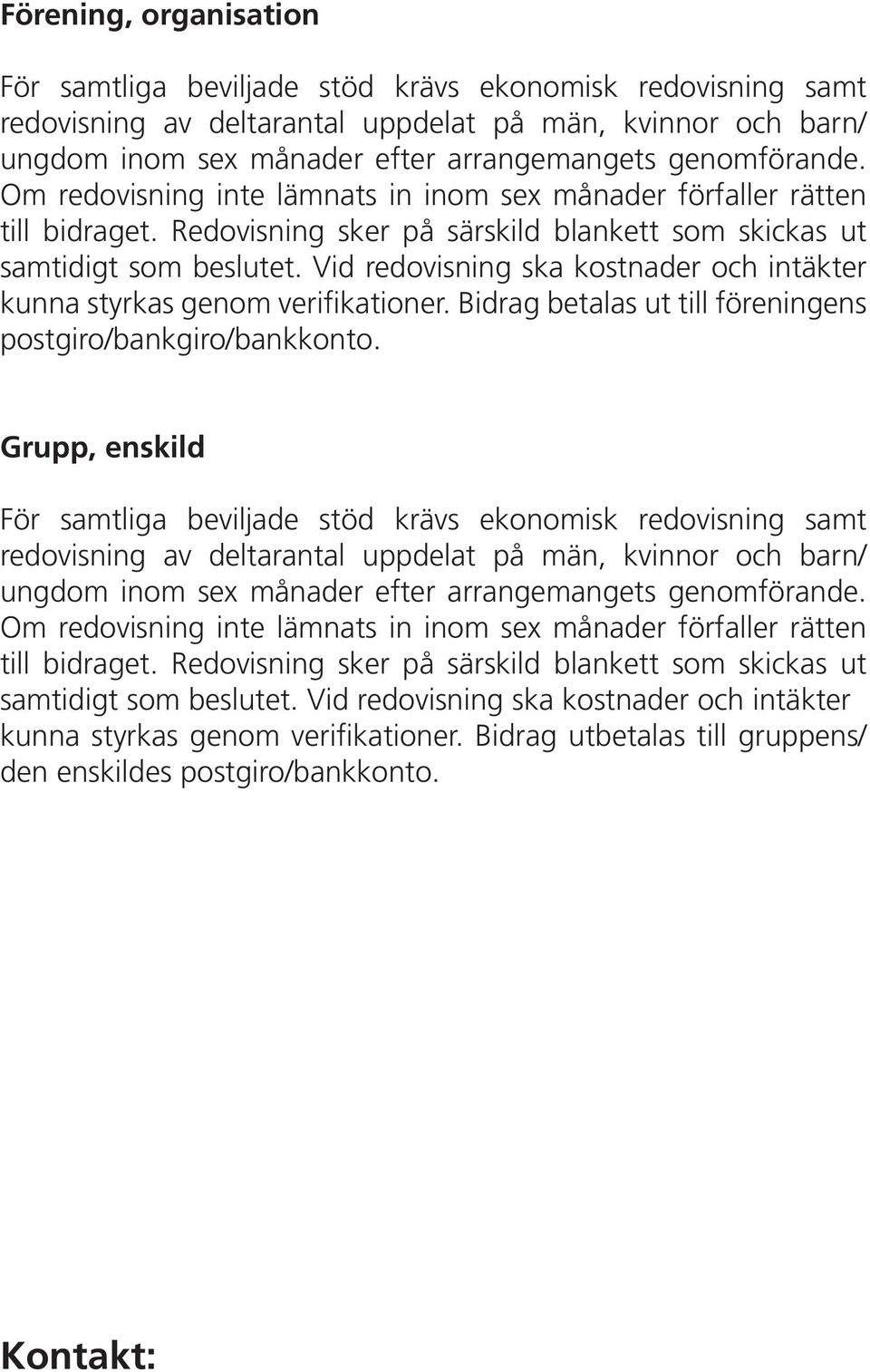 Vid redovisning ska kostnader och intäkter kunna styrkas genom verifikationer. Bidrag betalas ut till föreningens postgiro/bankgiro/bankkonto.