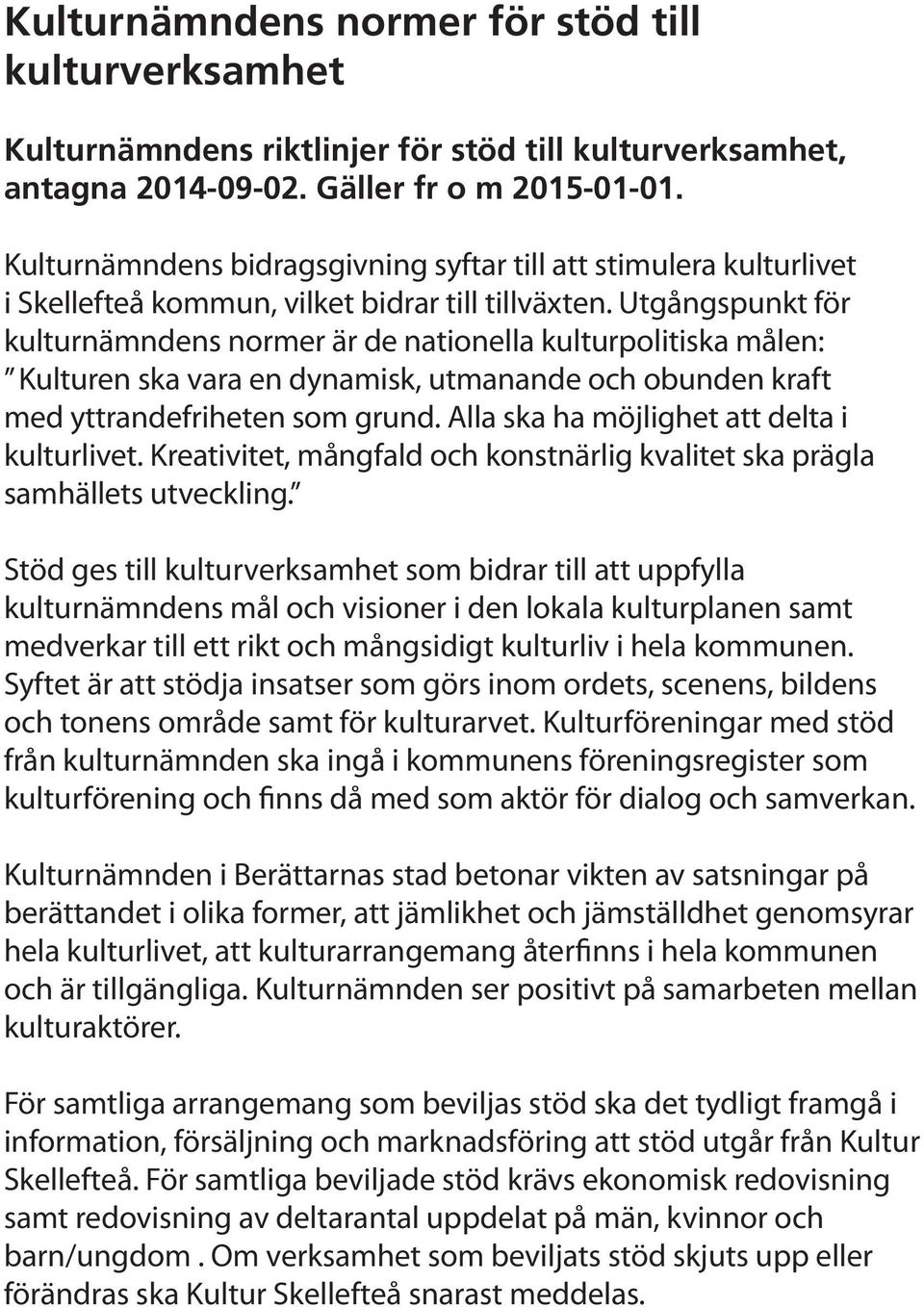 Utgångspunkt för kulturnämndens normer är de nationella kulturpolitiska målen: Kulturen ska vara en dynamisk, utmanande och obunden kraft med yttrandefriheten som grund.