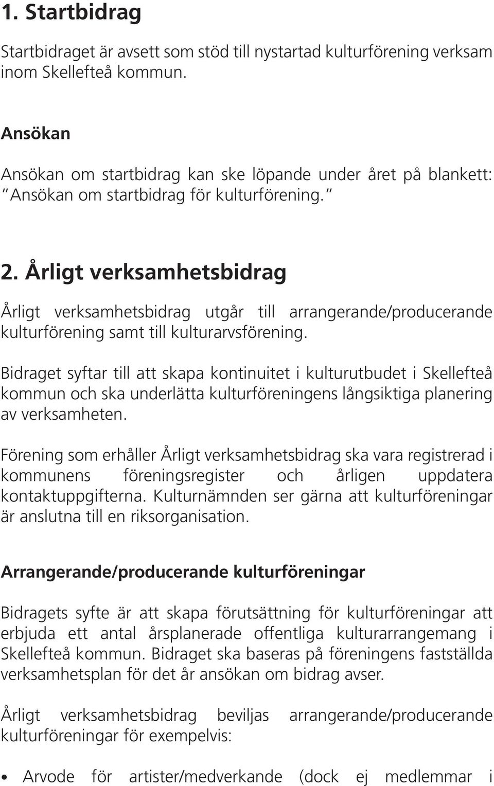 Årligt verksamhetsbidrag Årligt verksamhetsbidrag utgår till arrangerande/producerande kulturförening samt till kulturarvsförening.