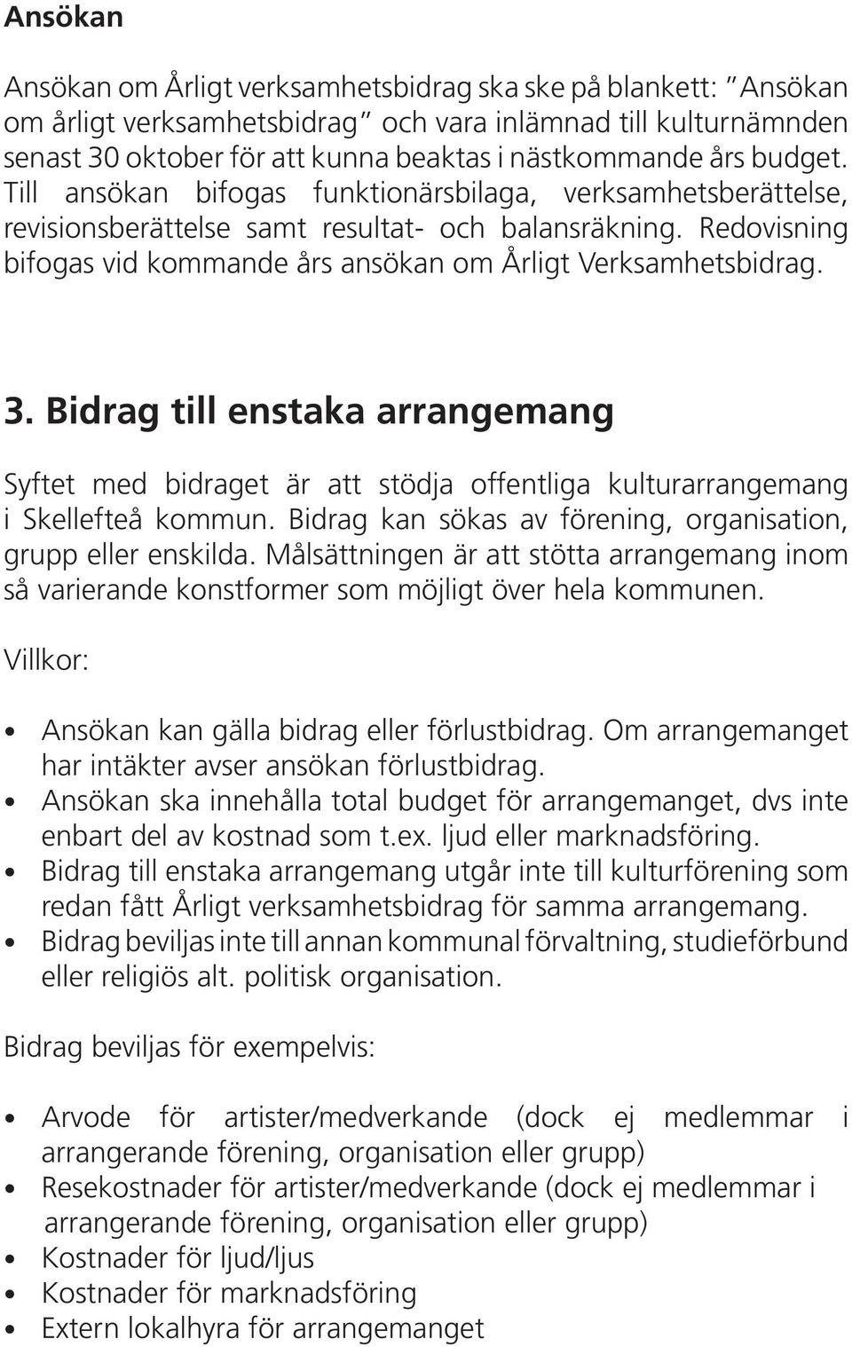 3. Bidrag till enstaka arrangemang Syftet med bidraget är att stödja offentliga kulturarrangemang i Skellefteå kommun. Bidrag kan sökas av förening, organisation, grupp eller enskilda.