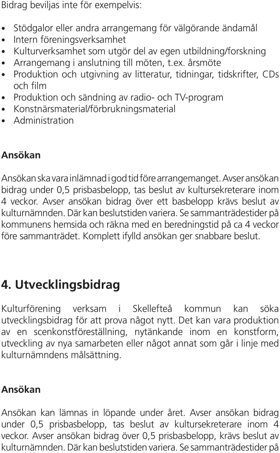 årsmöte Produktion och utgivning av litteratur, tidningar, tidskrifter, CDs och film Produktion och sändning av radio- och TV-program Konstnärsmaterial/förbrukningsmaterial Administration Ansökan