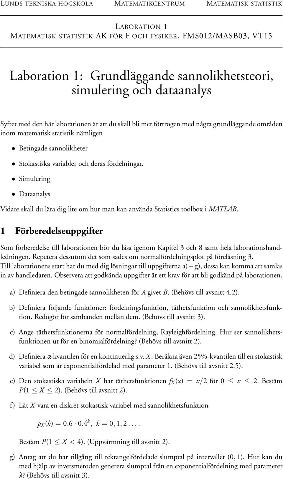 fördelningar. Simulering Dataanalys Vidare skall du lära dig lite om hur man kan använda Statistics toolbox i MATLAB.