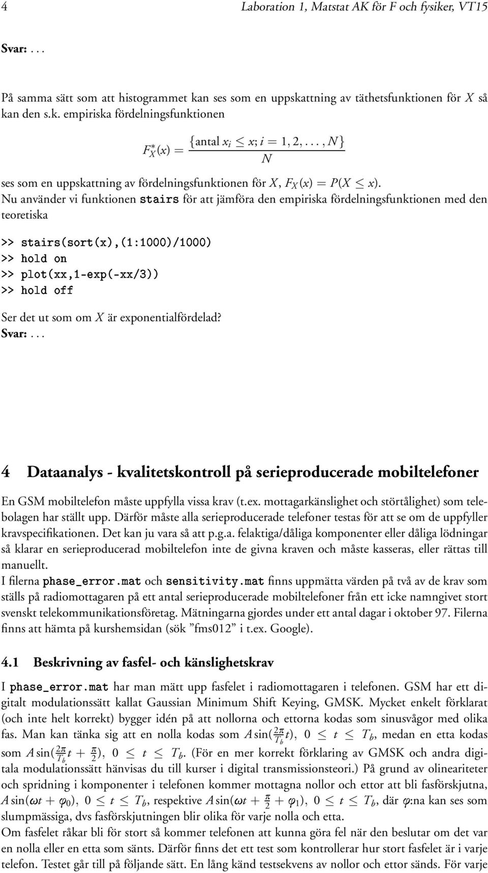 ÓÐ Ó Nu använder vi funktionen Ø Ö för att jämföra den empiriska fördelningsfunktionen med den teoretiska Ser det ut som om X är exponentialfördelad?