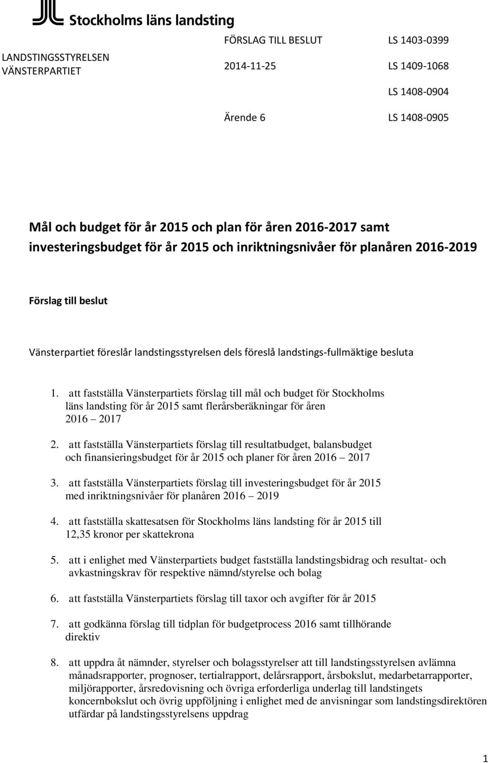 att fastställa Vänsterpartiets förslag till mål och budget för Stockholms läns landsting för år 2015 samt flerårsberäkningar för åren 2016 2017 2.