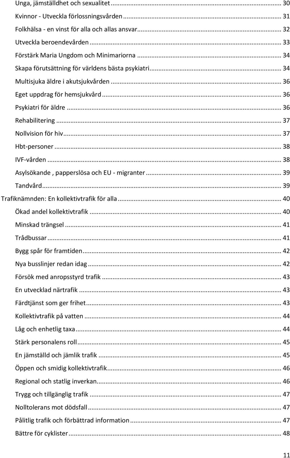 .. 36 Rehabilitering... 37 Nollvision för hiv... 37 Hbt-personer... 38 IVF-vården... 38 Asylsökande, papperslösa och EU - migranter... 39 Tandvård... 39 Trafiknämnden: En kollektivtrafik för alla.