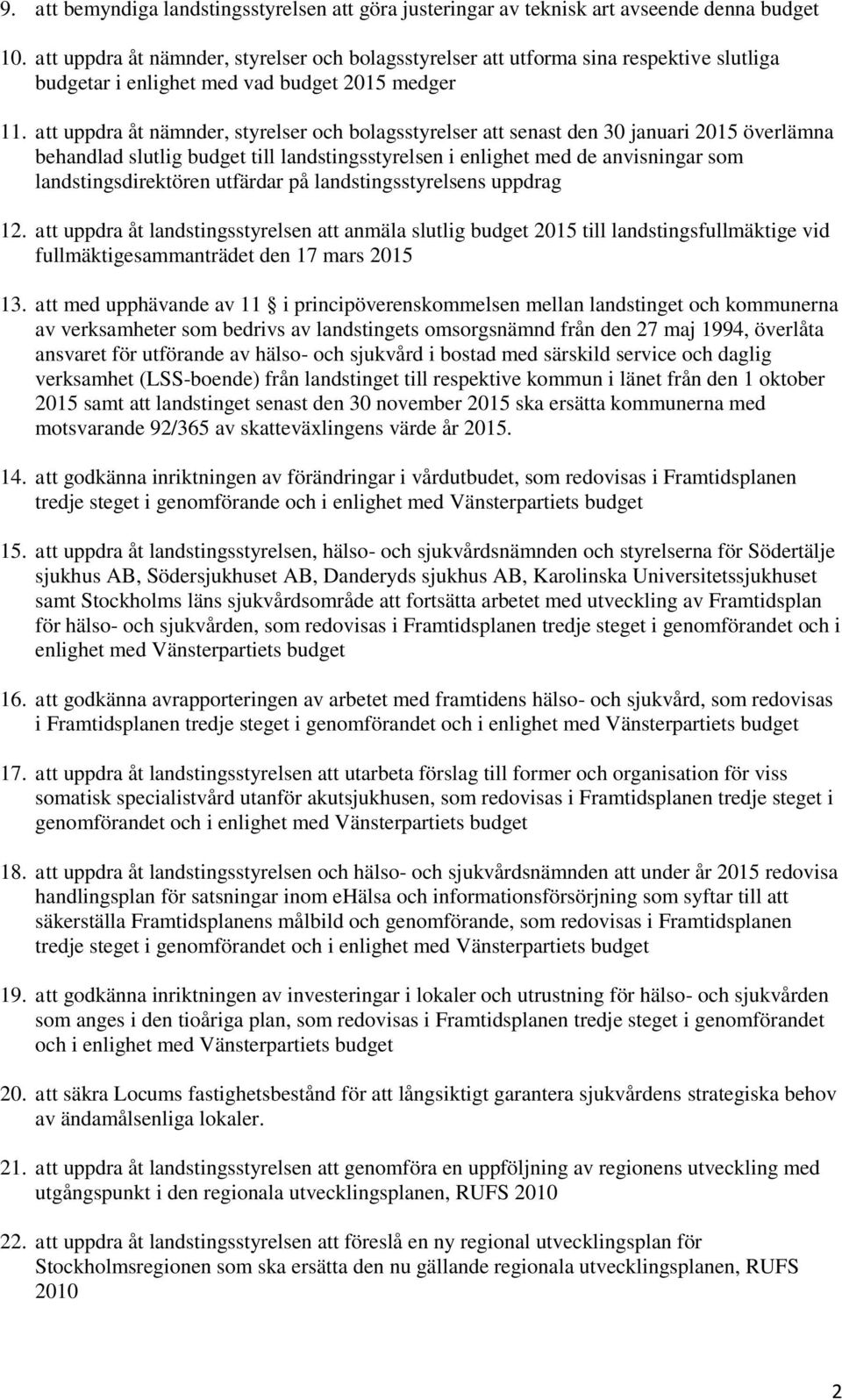 att uppdra åt nämnder, styrelser och bolagsstyrelser att senast den 30 januari 2015 överlämna behandlad slutlig budget till landstingsstyrelsen i enlighet med de anvisningar som landstingsdirektören