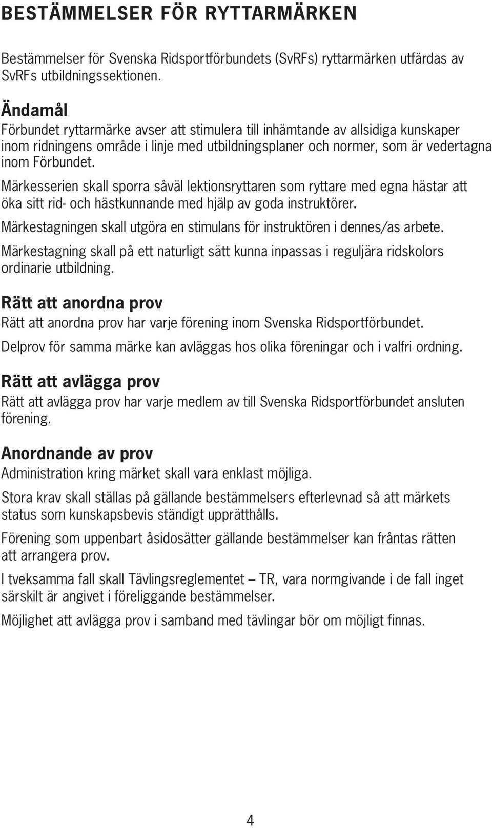 Märkesserien skall sporra såväl lektionsryttaren som ryttare med egna hästar att öka sitt rid- och hästkunnande med hjälp av goda instruktörer.