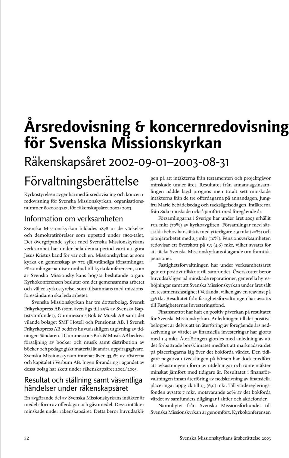 Information om verksamheten Svenska Missionskyrkan bildades 1878 ur de väckelseoch demokratirörelser som uppstod under 1800-talet.