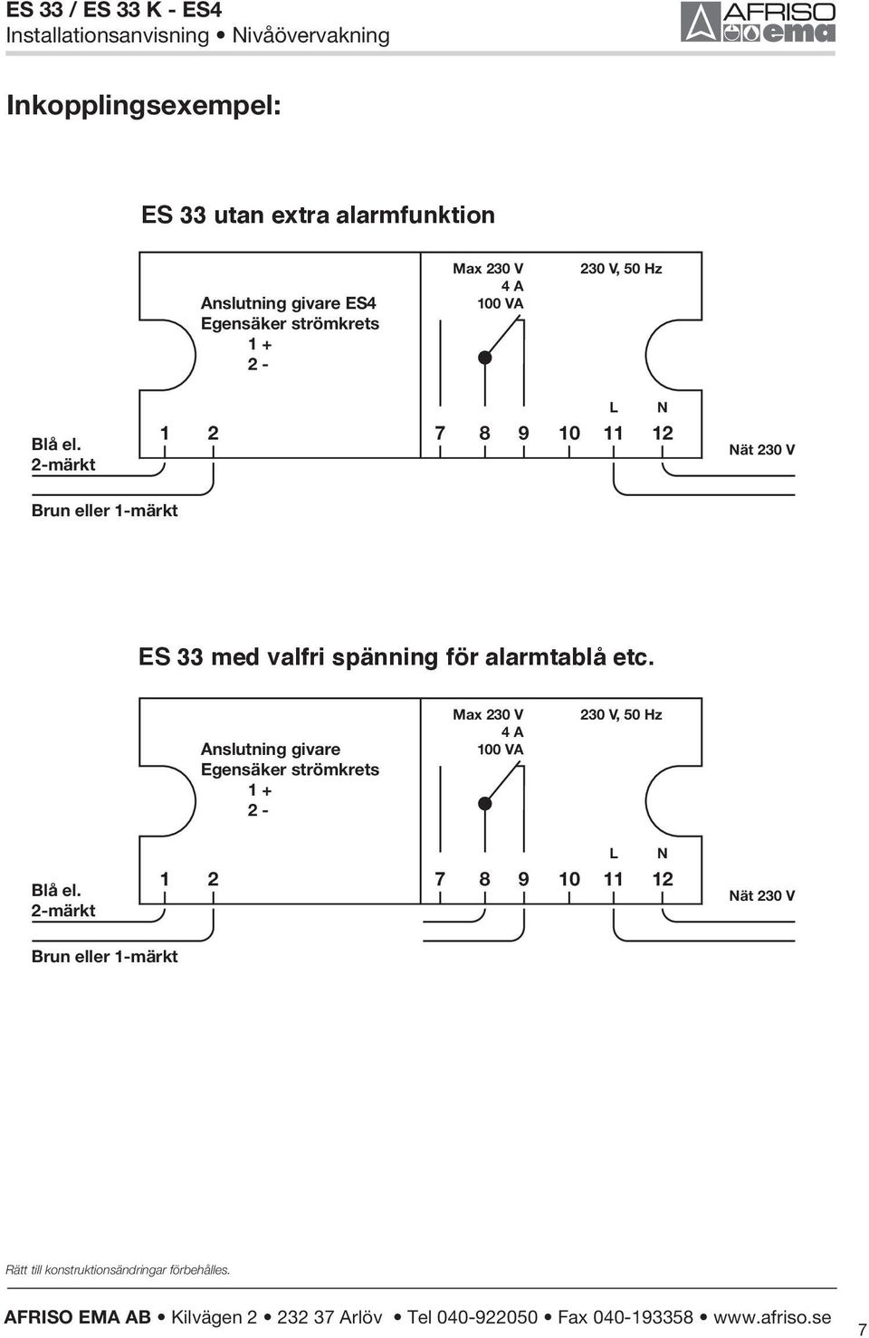 2-märkt 1 2 7 8 9 10 11 12 L N Nät 230 V Brun eller 1-märkt ES 33 med valfri spänning för alarmtablå etc.