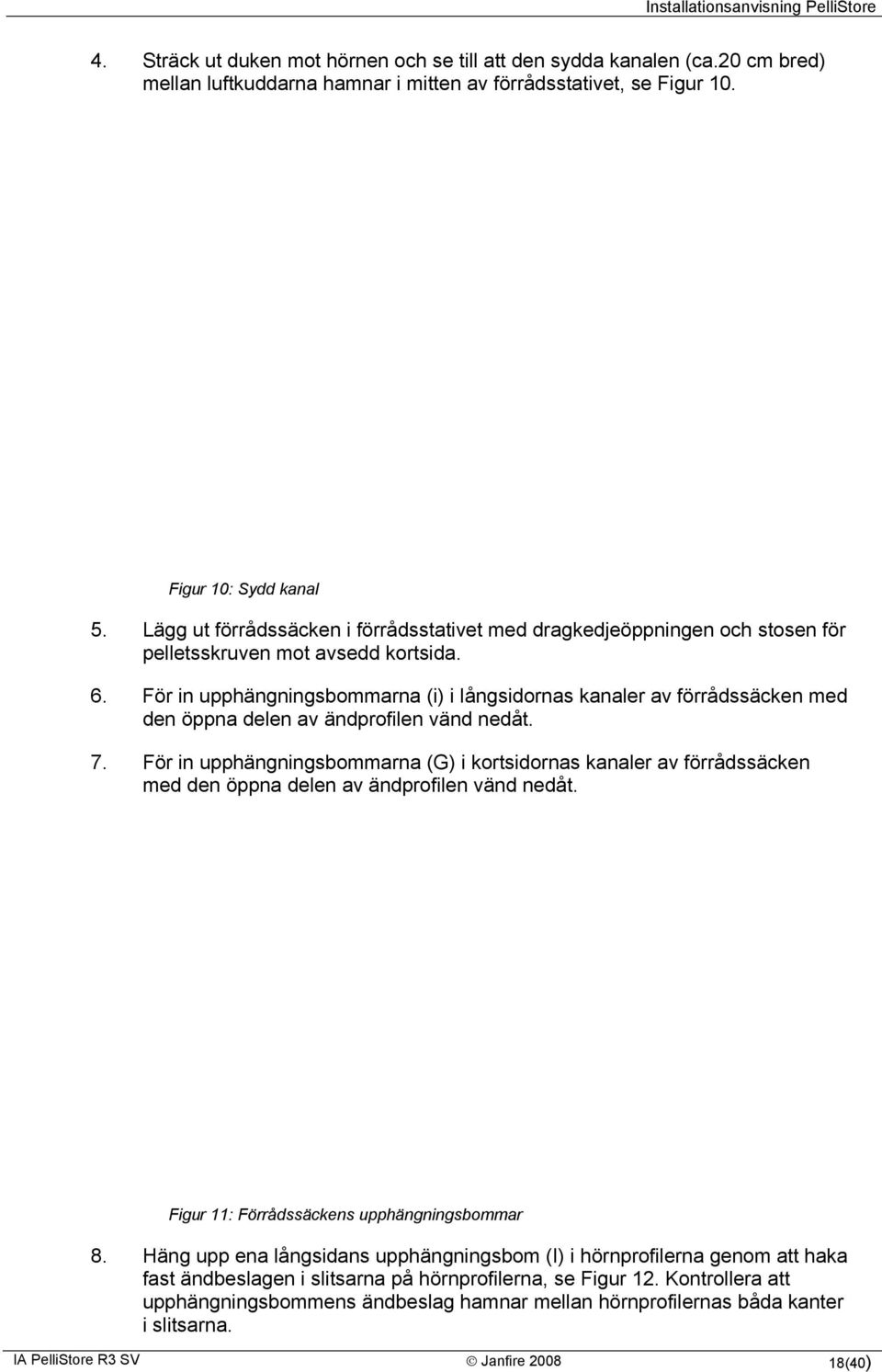 För in upphängningsbommarna (i) i långsidornas kanaler av förrådssäcken med den öppna delen av ändprofilen vänd nedåt. 7.