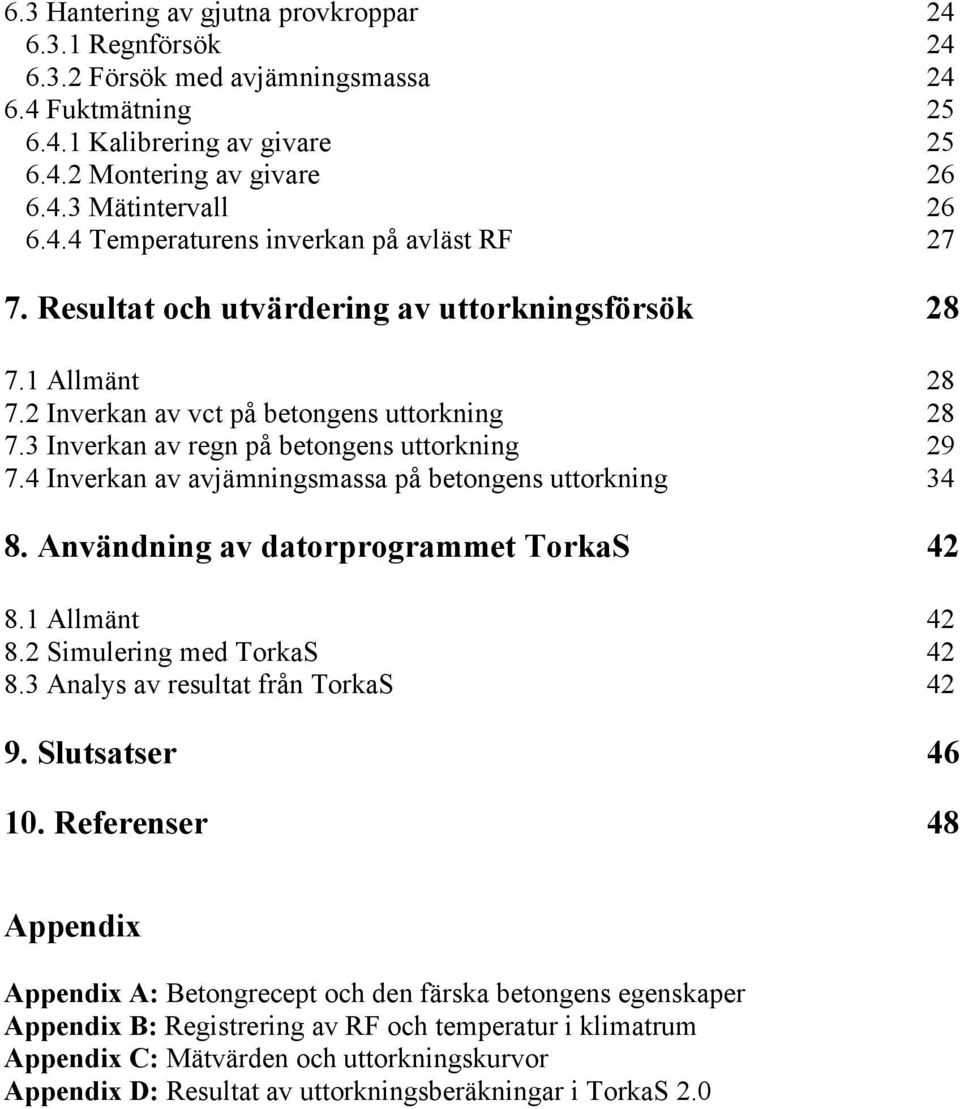 4 Inverkan av avjämningsmassa på betongens uttorkning 34 8. Användning av datorprogrammet TorkaS 42 8.1 Allmänt 42 8.2 Simulering med TorkaS 42 8.3 Analys av resultat från TorkaS 42 9.