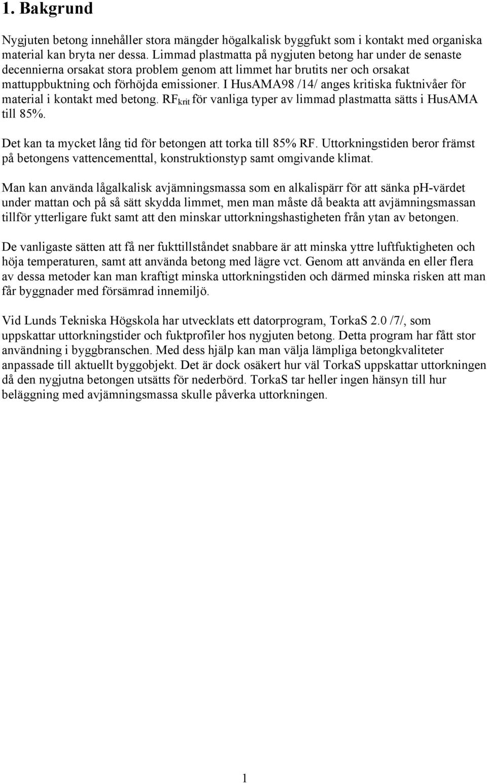 I HusAMA98 /14/ anges kritiska fuktnivåer för material i kontakt med betong. RF krit för vanliga typer av limmad plastmatta sätts i HusAMA till 85%.