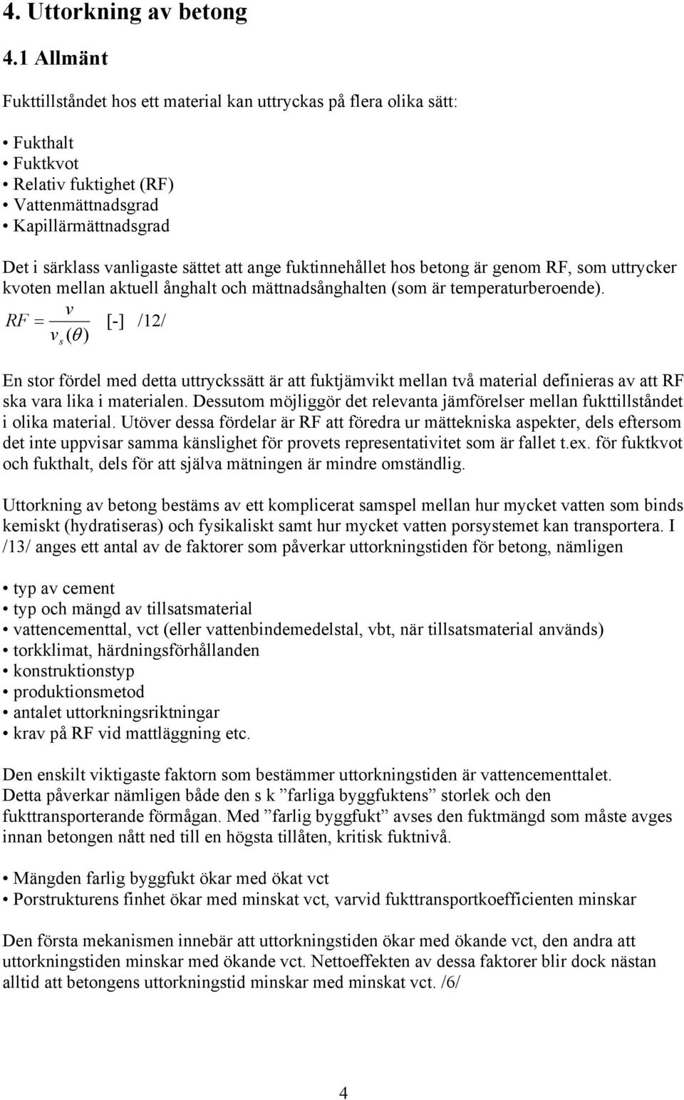 ange fuktinnehållet hos betong är genom RF, som uttrycker kvoten mellan aktuell ånghalt och mättnadsånghalten (som är temperaturberoende).