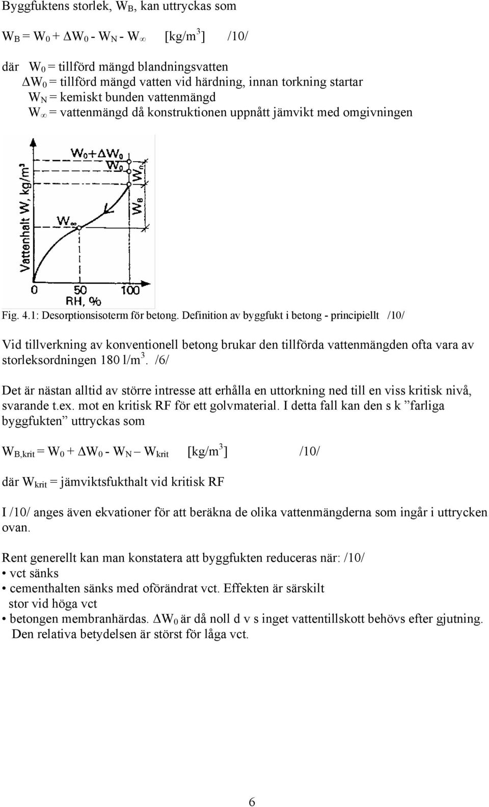 Definition av byggfukt i betong - principiellt /10/ Vid tillverkning av konventionell betong brukar den tillförda vattenmängden ofta vara av storleksordningen 180 l/m 3.