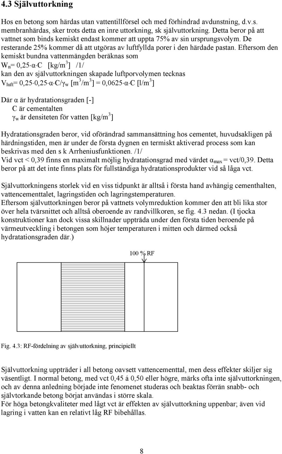 Eftersom den kemiskt bundna vattenmängden beräknas som W n = 0,25 α C [kg/m 3 ] /1/ kan den av självuttorkningen skapade luftporvolymen tecknas V luft = 0,25 0,25 α C/γ w [m 3 /m 3 ] = 0,0625 α C