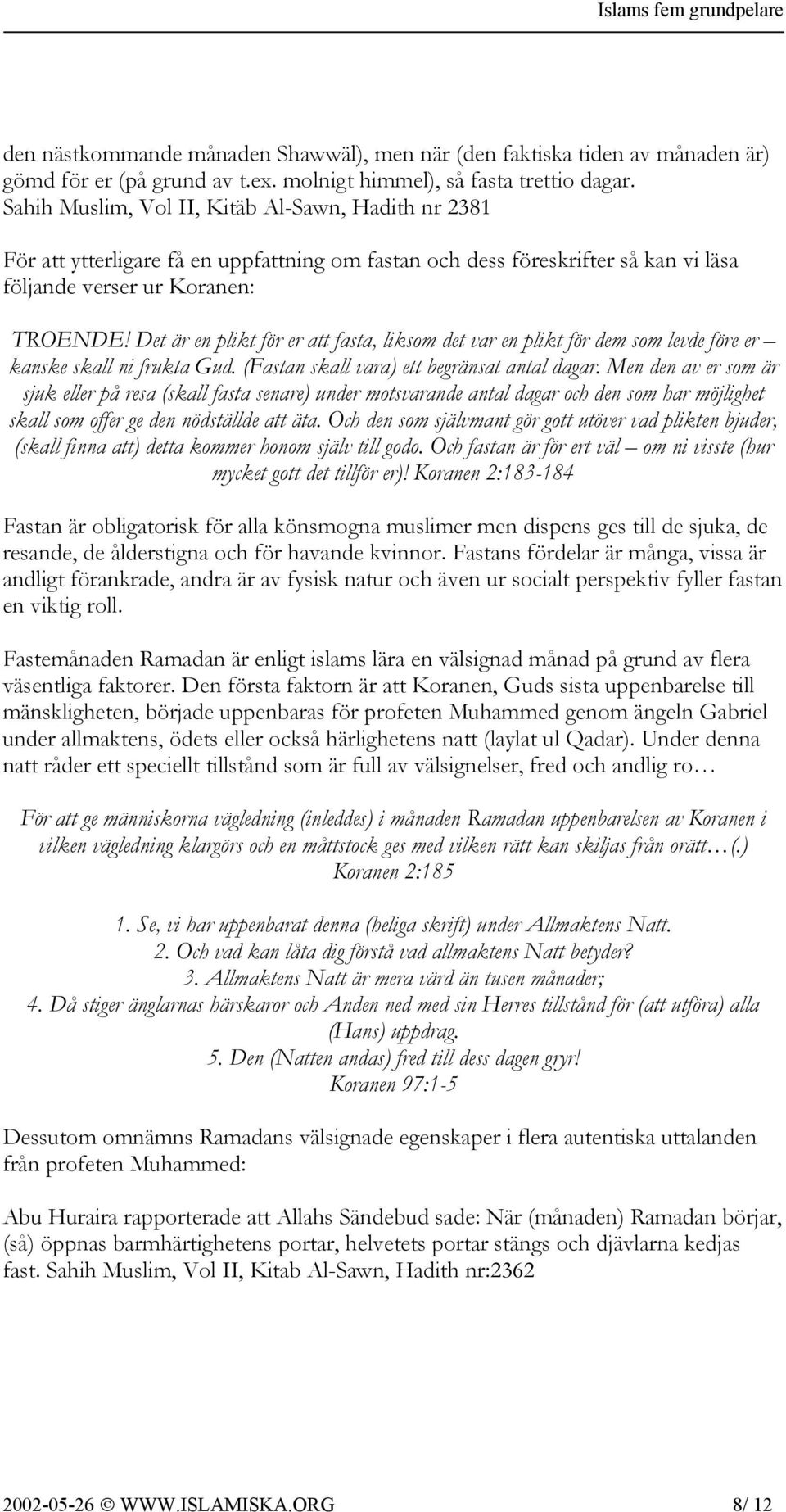 Det är en plikt för er att fasta, liksom det var en plikt för dem som levde före er kanske skall ni frukta Gud. (Fastan skall vara) ett begränsat antal dagar.