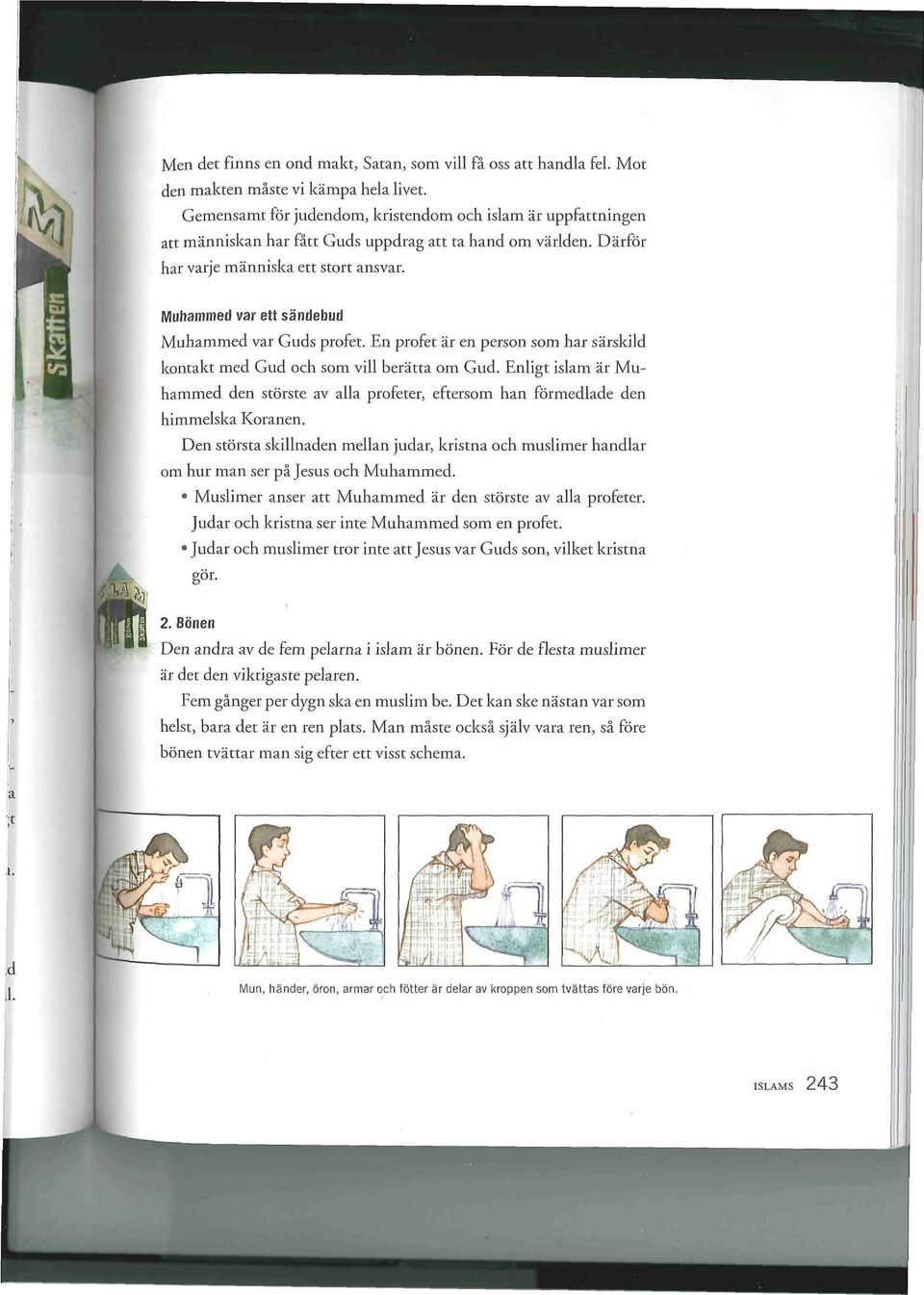 Muhammed var ett sändebud Muhammed var Guds profet. En profet är en person som har särskild kontakt med Gud och som vill berätta om Gud.