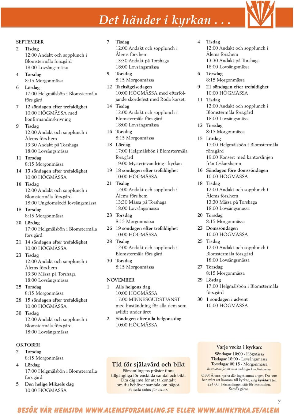 Ungdomsledd lovsångsmässa 18 Torsdag 20 Lördag 21 14 söndagen efter trefaldighet 23 Tisdag 13:30 Mässa på Torshaga 25 Torsdag 28 15 söndagen efter trefaldighet 30 Tisdag 7 Tisdag 13:30 Andakt på