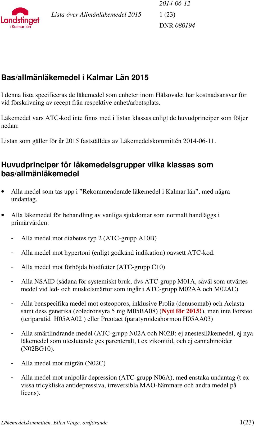 Läkemedel vars ATC-kod inte finns med i listan klassas enligt de huvudprinciper som följer nedan: Listan som gäller för år 2015 fastställdes av Läkemedelskommittén 2014-06-11.