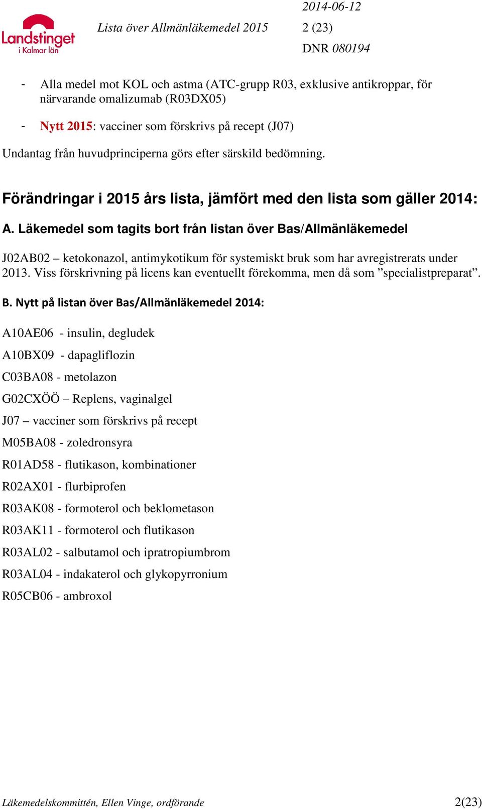 Läkemedel som tagits bort från listan över Bas/Allmänläkemedel J02AB02 ketokonazol, antimykotikum för systemiskt bruk som har avregistrerats under 2013.