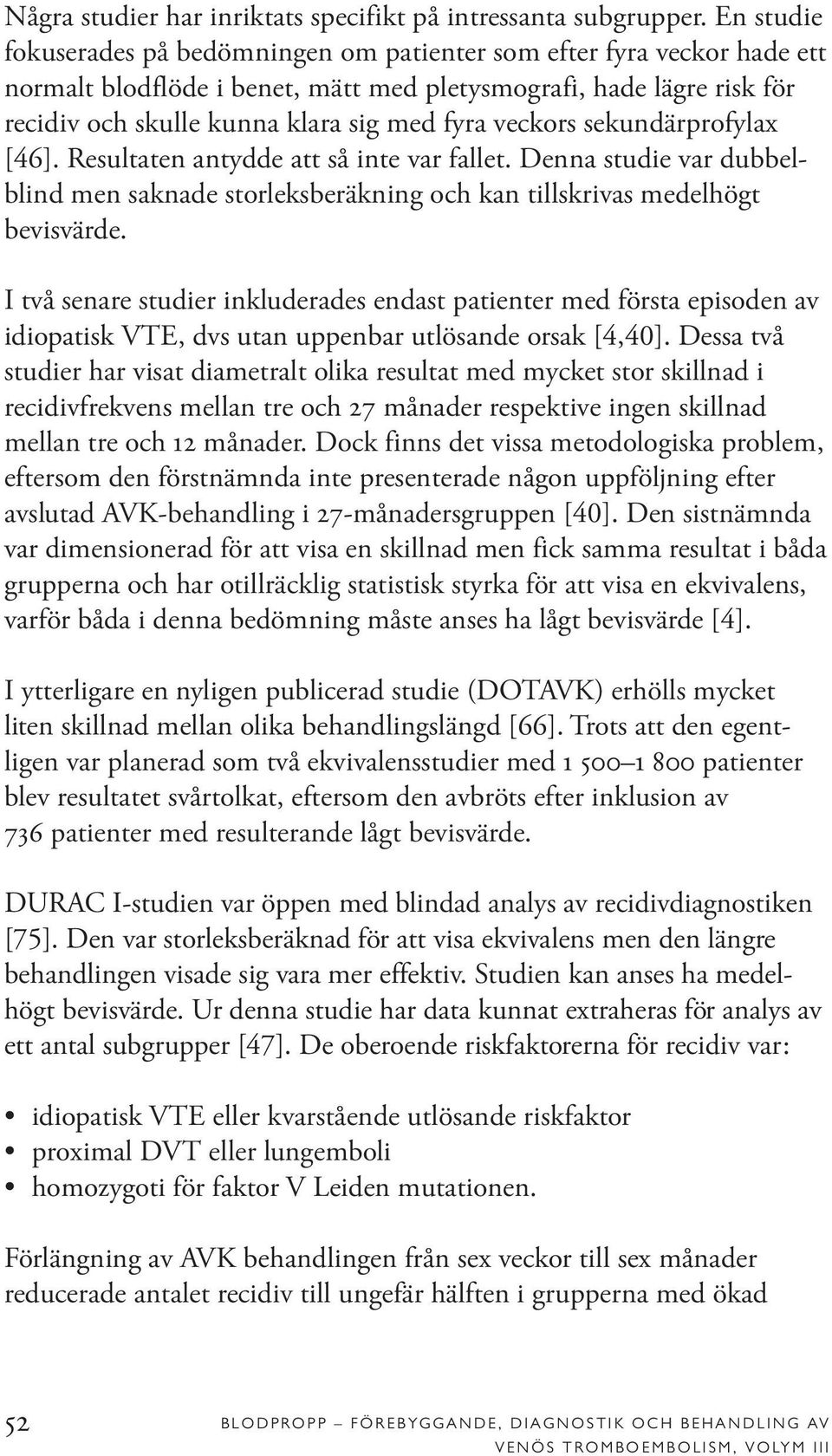 veckors sekundärprofylax [46]. Resultaten antydde att så inte var fallet. Denna studie var dubbelblind men saknade storleksberäkning och kan tillskrivas medelhögt bevisvärde.