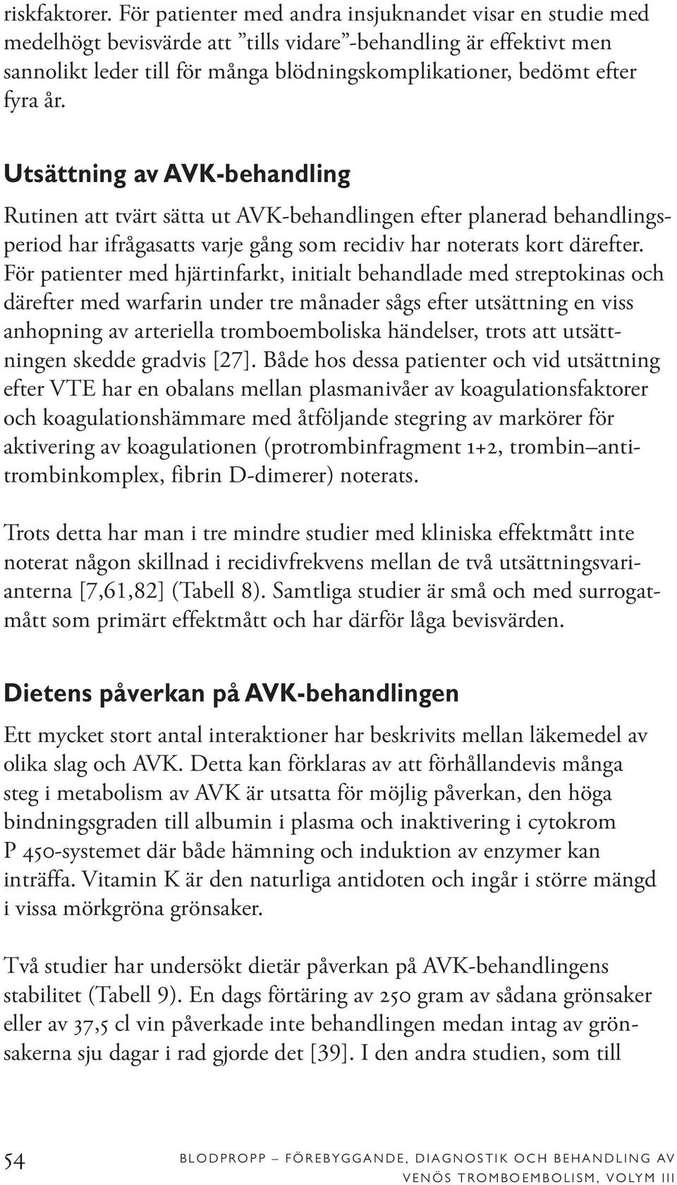 år. Utsättning av AVK-behandling Rutinen att tvärt sätta ut AVK-behandlingen efter planerad behandlingsperiod har ifrågasatts varje gång som recidiv har noterats kort därefter.