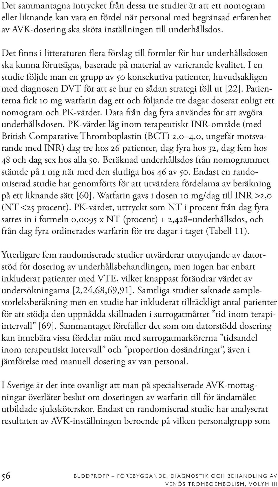 I en studie följde man en grupp av 50 konsekutiva patienter, huvudsakligen med diagnosen DVT för att se hur en sådan strategi föll ut [22].