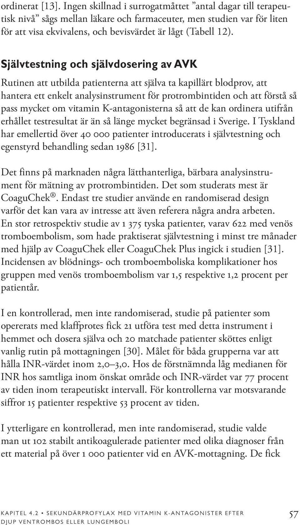 Självtestning och självdosering av AVK Rutinen att utbilda patienterna att själva ta kapillärt blodprov, att hantera ett enkelt analysinstrument för protrombintiden och att förstå så pass mycket om