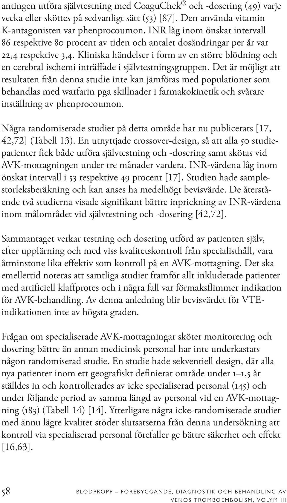 Kliniska händelser i form av en större blödning och en cerebral ischemi inträffade i självtestningsgruppen.