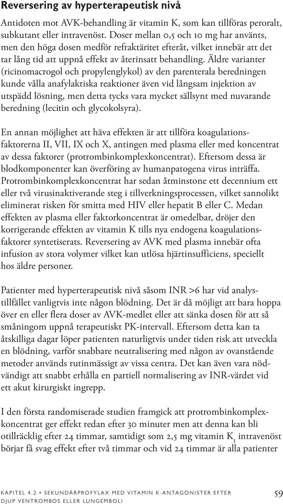 Äldre varianter (ricinomacrogol och propylenglykol) av den parenterala beredningen kunde vålla anafylaktiska reaktioner även vid långsam injektion av utspädd lösning, men detta tycks vara mycket