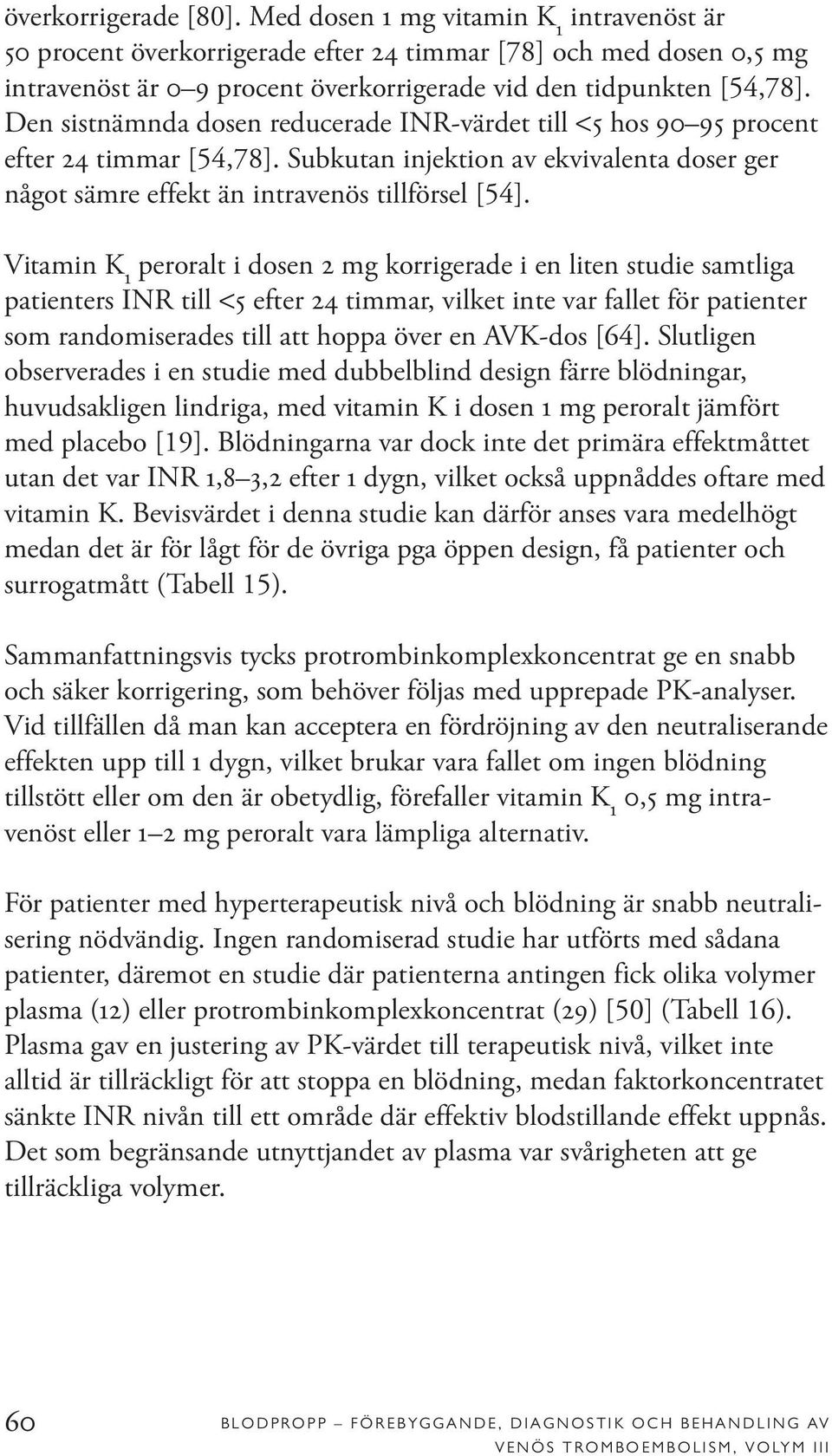 Den sistnämnda dosen reducerade INR-värdet till <5 hos 90 95 procent efter 24 timmar [54,78]. Subkutan injektion av ekvivalenta doser ger något sämre effekt än intravenös tillförsel [54].