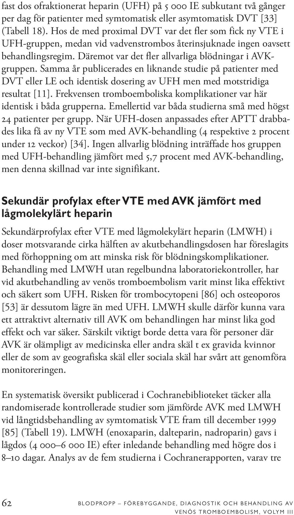 Samma år publicerades en liknande studie på patienter med DVT eller LE och identisk dosering av UFH men med motstridiga resultat [11].