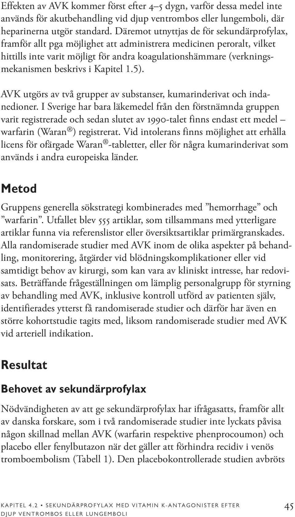 beskrivs i Kapitel 1.5). AVK utgörs av två grupper av substanser, kumarinderivat och indanedioner.