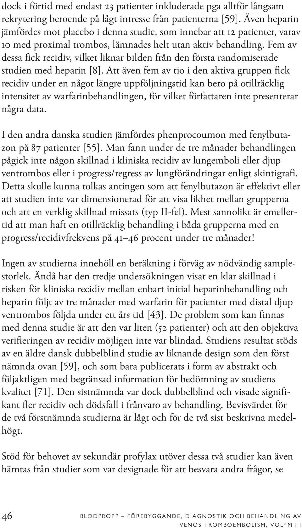 Fem av dessa fick recidiv, vilket liknar bilden från den första randomiserade studien med heparin [8].