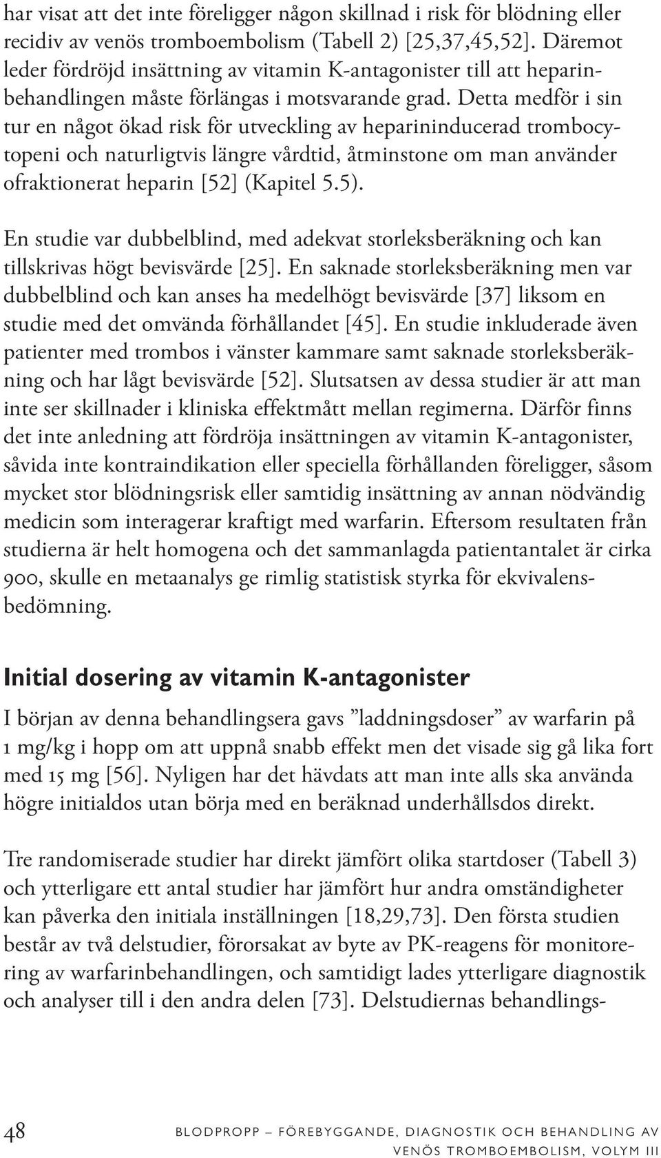 Detta medför i sin tur en något ökad risk för utveckling av heparininducerad trombocytopeni och naturligtvis längre vårdtid, åtminstone om man använder ofraktionerat heparin [52] (Kapitel 5.5).