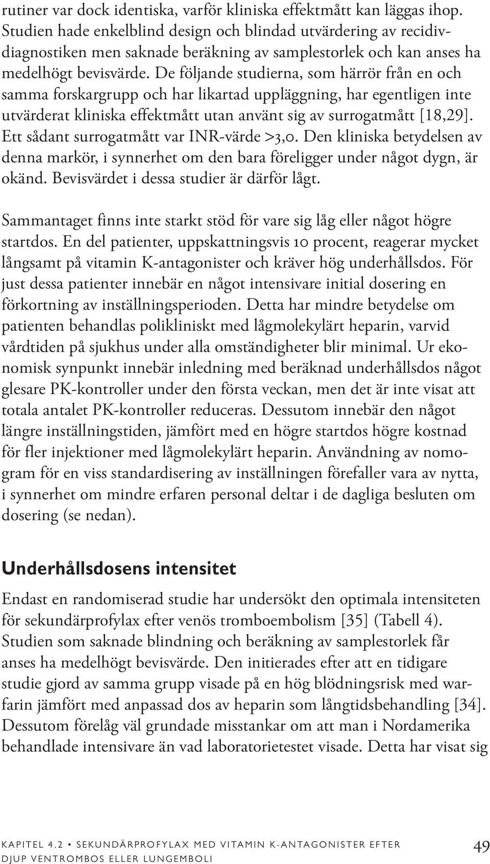 De följande studierna, som härrör från en och samma forskargrupp och har likartad uppläggning, har egentligen inte utvärderat kliniska effektmått utan använt sig av surrogatmått [18,29].