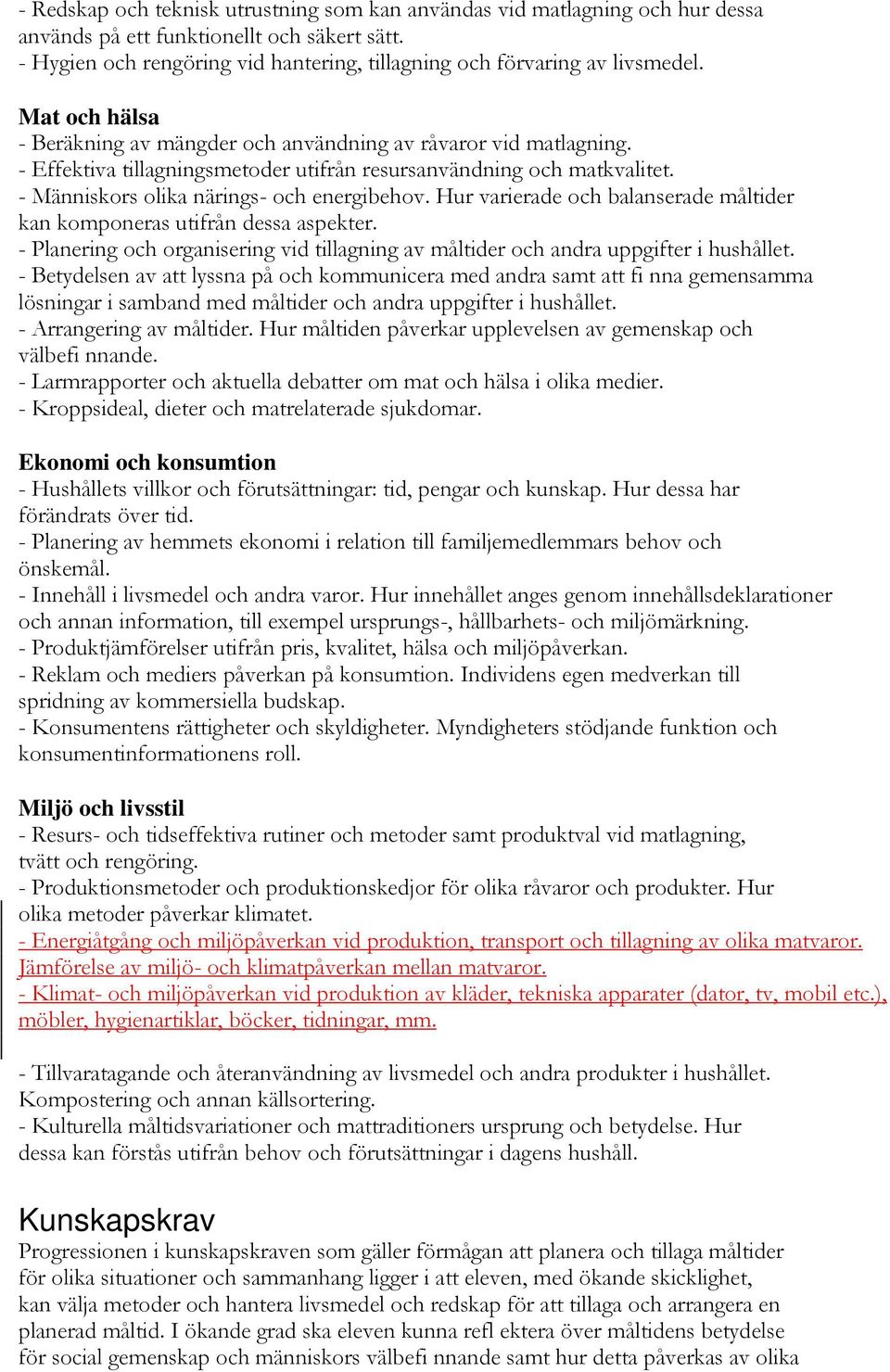 Hur varierade och balanserade måltider kan komponeras utifrån dessa aspekter. - Planering och organisering vid tillagning av måltider och andra uppgifter i hushållet.