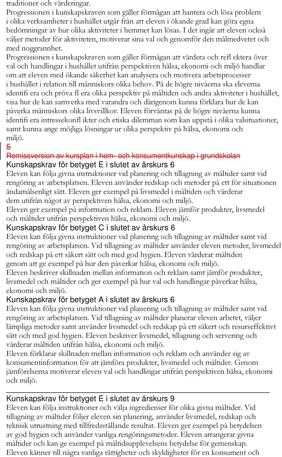 i hemmet kan lösas. I det ingår att eleven också väljer metoder för aktiviteten, motiverar sina val och genomför den målmedvetet och med noggrannhet.