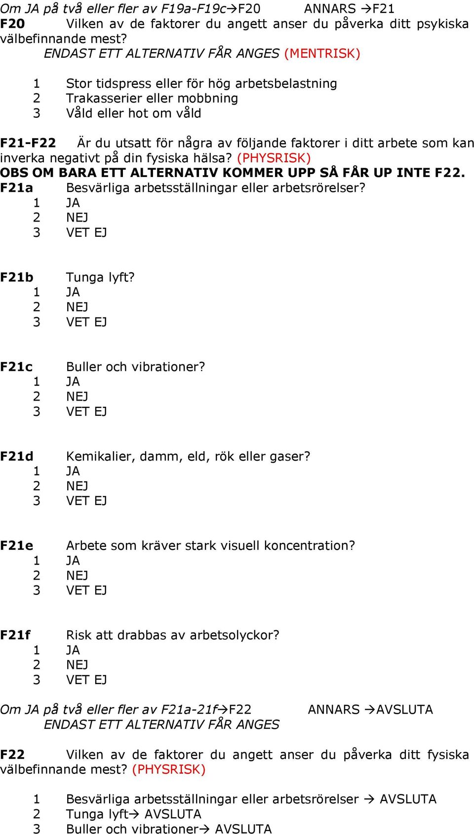 ditt arbete som kan inverka negativt på din fysiska hälsa? (PHYSRISK) OBS OM BARA ETT ALTERNATIV KOMMER UPP SÅ FÅR UP INTE F22. F21a Besvärliga arbetsställningar eller arbetsrörelser? F21b Tunga lyft?