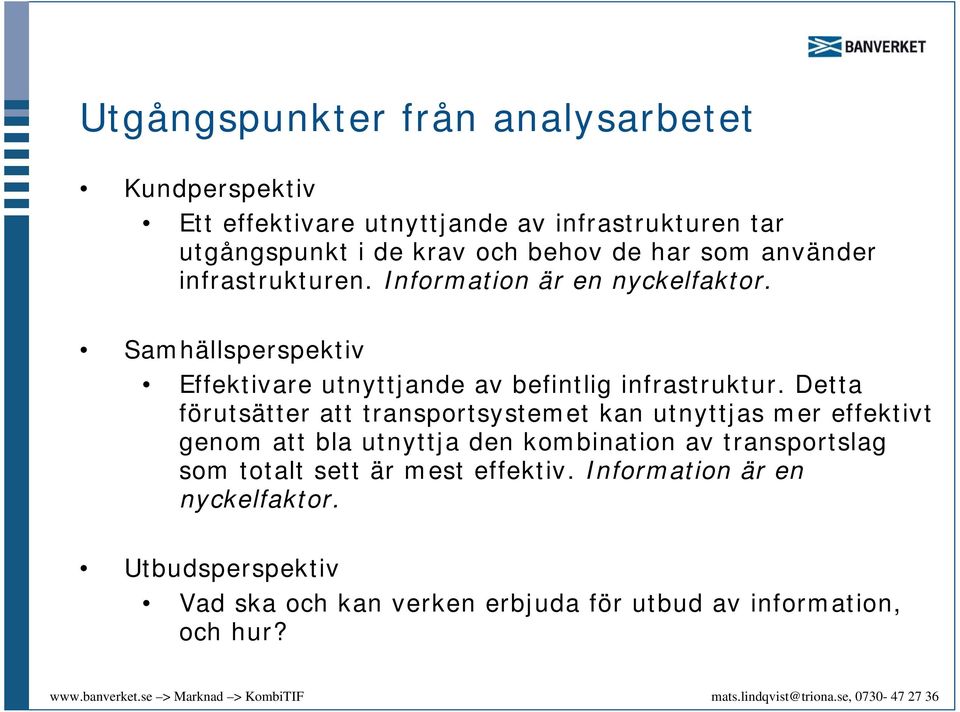 Detta förutsätter att transportsystemet kan utnyttjas mer effektivt genom att bla utnyttja den kombination av transportslag som totalt